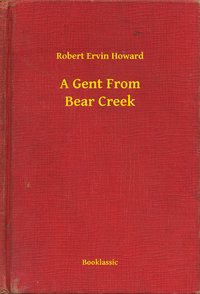 A Gent From Bear Creek - Robert Ervin Howard - ebook