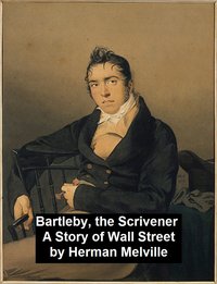 Bartleby, the Scrivener. A Story of Wall-Street