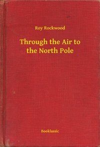Through the Air to the North Pole - Roy Rockwood - ebook