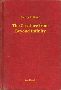 The Creature from Beyond Infinity - Henry Kuttner - ebook