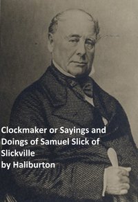 Clockmaker Saying and Doings of Samuel Slick of Slickville - Thomas Chandler Haliburton - ebook