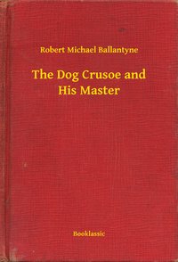 The Dog Crusoe and His Master - Robert Michael Ballantyne - ebook