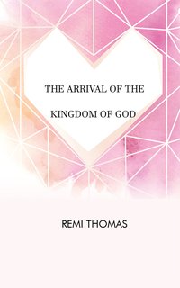 The Arrival of the Kingdom of God - Remi Thomas - ebook