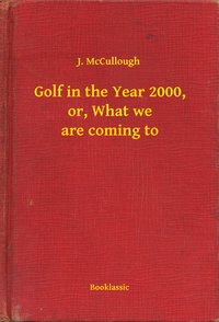 Golf in the Year 2000, or, What we are coming to - J. McCullough - ebook