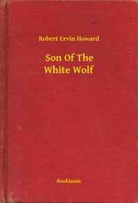 Son Of The White Wolf - Robert Ervin Howard - ebook