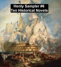 Henty Sampler #6: Ten Historical Novels - G. A. Henty - ebook