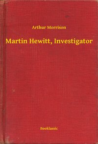 Martin Hewitt, Investigator - Arthur Morrison - ebook