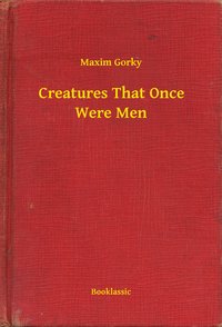 Creatures That Once Were Men - Maxim Gorky - ebook
