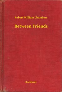 Between Friends - Robert William Chambers - ebook