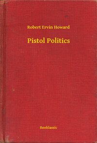 Pistol Politics - Robert Ervin Howard - ebook