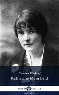 Delphi Complete Works of Katherine Mansfield (Illustrated) - Katherine Mansfield - ebook