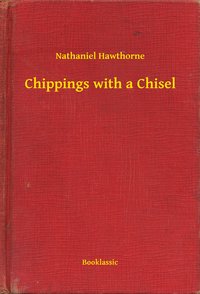 Chippings with a Chisel - Nathaniel Hawthorne - ebook