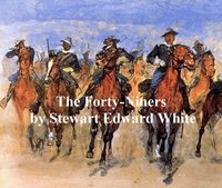 The Forty-Niners, A Chronicle of the California Trail and El Dorado - Stewart Edward White - ebook