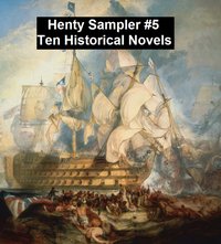 Henty Sampler #5: Ten Historical Novels - G. A. Henty - ebook