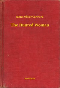 The Hunted Woman - James Oliver Curwood - ebook