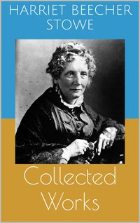 Collected Works - Harriet Beecher Stowe - ebook