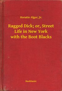 Ragged Dick; or, Street Life in New York with the Boot Blacks - Horatio Alger - ebook