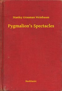 Pygmalion's Spectacles - Stanley Grauman Weinbaum - ebook