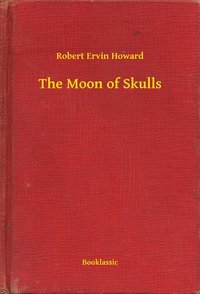 The Moon of Skulls - Robert Ervin Howard - ebook