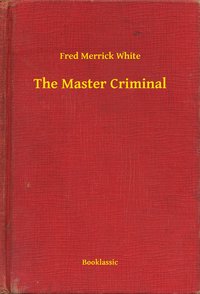 The Master Criminal - Fred Merrick White - ebook