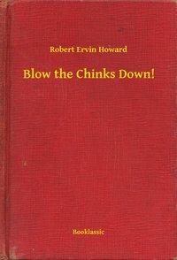 Blow the Chinks Down! - Robert Ervin Howard - ebook