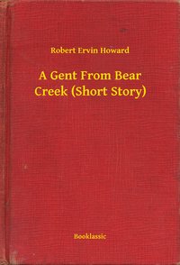 A Gent From Bear Creek (Short Story) - Robert Ervin Howard - ebook