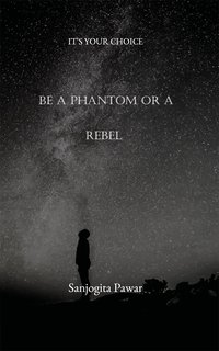Be A Phantom Or A Rebel - Sanjogita Pawar - ebook