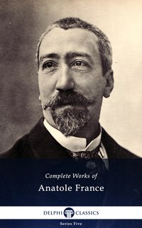 Delphi Complete Works of Anatole France (Illustrated) - Anatole France - ebook
