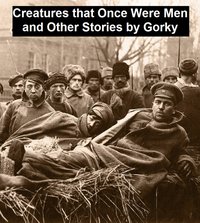 Creatures that Once Were Men and Other Stories - Maxim Gorky - ebook