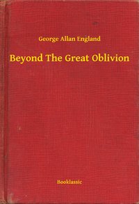 Beyond The Great Oblivion - George Allan England - ebook