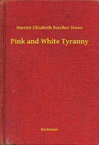 Pink and White Tyranny - Harriet Elizabeth Beecher Stowe - ebook