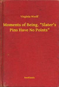 Moments of Being. "Slater's Pins Have No Points" - Virginia Woolf - ebook