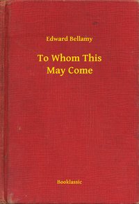 To Whom This May Come - Edward Bellamy - ebook