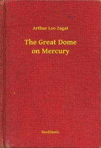 The Great Dome on Mercury - Arthur Leo Zagat - ebook