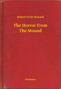 The Horror From The Mound - Robert Ervin Howard - ebook