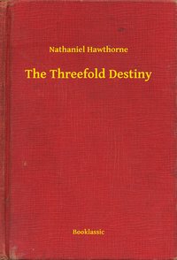 The Threefold Destiny - Nathaniel Hawthorne - ebook