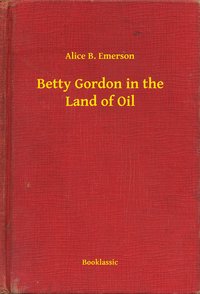 Betty Gordon in the Land of Oil - Alice B. Emerson - ebook