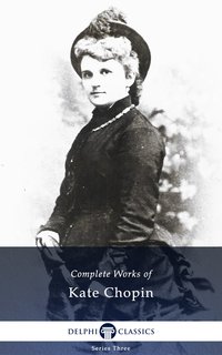 Delphi Complete Works of Kate Chopin (Illustrated) - Kate Chopin - ebook
