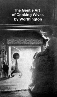 The Gentle Art of Cooking Wives - Elizabeth Strong Worthnigton - ebook