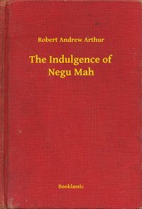 The Indulgence of Negu Mah - Robert Andrew Arthur - ebook