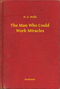 The Man Who Could Work Miracles - H. G. Wells - ebook