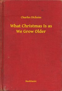 What Christmas Is as We Grow Older - Charles Dickens - ebook