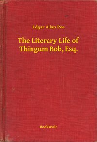 The Literary Life of Thingum Bob, Esq. - Edgar Allan Poe - ebook
