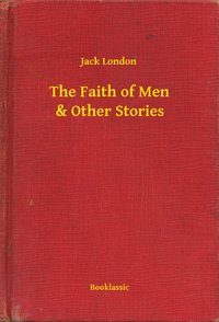 The Faith of Men & Other Stories - Jack London - ebook