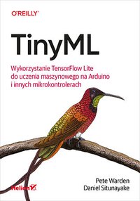TinyML. Wykorzystanie TensorFlow Lite do uczenia maszynowego na Arduino i innych mikrokontrolerach