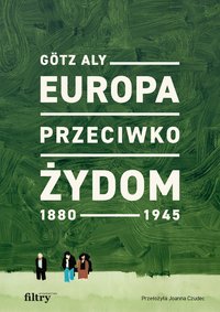 Europa przeciwko Żydom 1880–1945 - Götz Aly - ebook