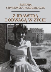 Z brawurą i odwagą w życie - Barbara Szpakowska-Kołodziejczyk - ebook
