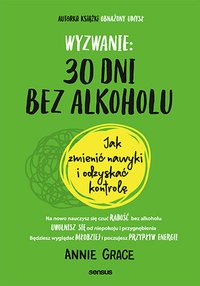Wyzwanie: 30 dni bez alkoholu. Jak zmienić nawyki i odzyskać kontrolę - Annie Grace - ebook