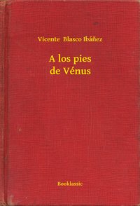 A los pies de Vénus - Vicente  Blasco Ibánez - ebook