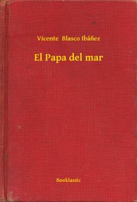 El Papa del mar - Vicente  Blasco Ibánez - ebook